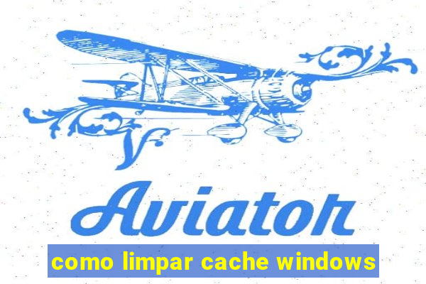 como limpar cache windows